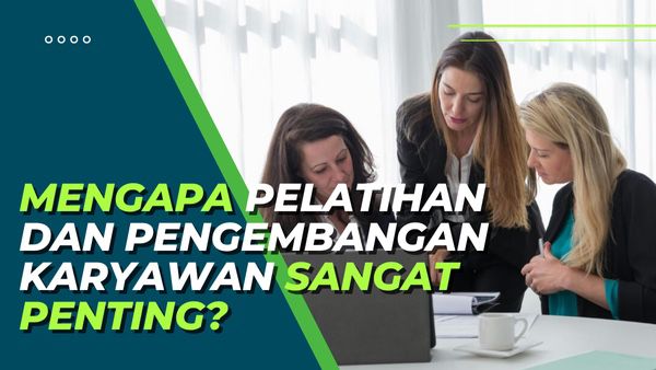 Mengapa Pelatihan dan Pengembangan Karyawan Sangat Penting?