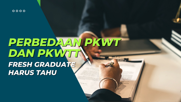 Fresh Graduate Harus Paham Perbedaan PKWT dan PKWTT
